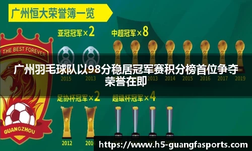 广州羽毛球队以98分稳居冠军赛积分榜首位争夺荣誉在即